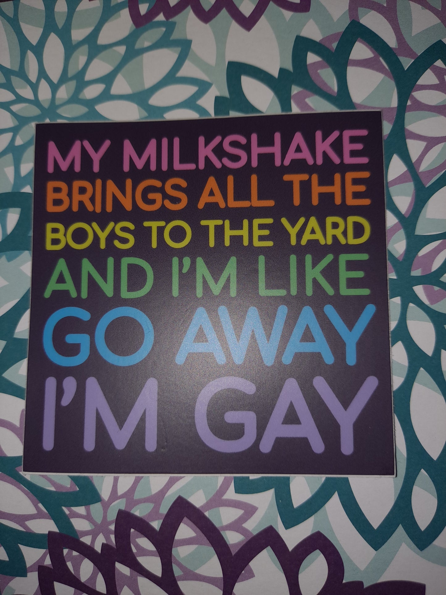 My Milkshake Brings All The Boys To The Yard And I'm Like Go Away I'm Gay Sticker