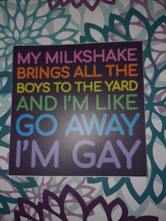 My Milkshake Brings All The Boys To The Yard And I'm Like Go Away I'm Gay Sticker